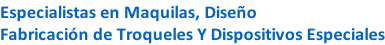 Especialistas en Maquilas, Diseño Fabricación de Troqueles Y Dispositivos Especiales