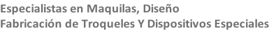 Especialistas en Maquilas, Diseño Fabricación de Troqueles Y Dispositivos Especiales